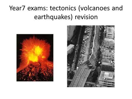 Year7 exams: tectonics (volcanoes and earthquakes) revision.