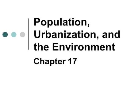 Population, Urbanization, and the Environment Chapter 17.