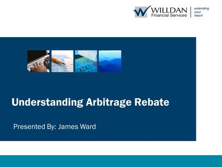 Understanding Arbitrage Rebate Presented By: James Ward.