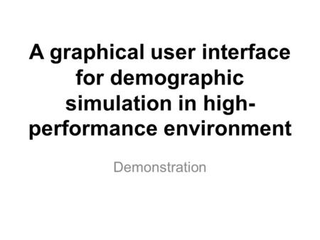 A graphical user interface for demographic simulation in high- performance environment Demonstration.