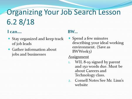 Organizing Your Job Search Lesson 6.2 8/18 I can…. BW… Stay organized and keep track of job leads Gather information about jobs and businesses Spend a.