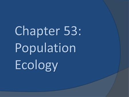 Chapter 53: Population Ecology. Essential Knowledge  2.a.1 – All living systems require constant input of free energy (53.3 & 53.4).  2.d.1 – All biological.