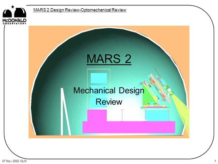 MARS 2 Design Review-Optomechanical Review 07 Nov 2002 GLW1 MARS 2 Mechanical Design Review.