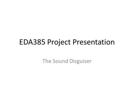 EDA385 Project Presentation The Sound Disguiser. Overview Sample input audio Read input from the rotary encoder Process the audio due to choosen mode.