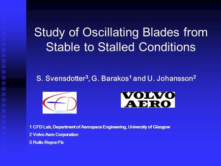 Study of Oscillating Blades from Stable to Stalled Conditions 1 CFD Lab, Department of Aerospace Engineering, University of Glasgow 2 Volvo Aero Corporation.