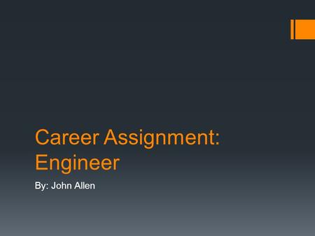 Career Assignment: Engineer By: John Allen. What schooling is necessary to be an Engineer? What skills are necessary? Engineering is a 4 year college.