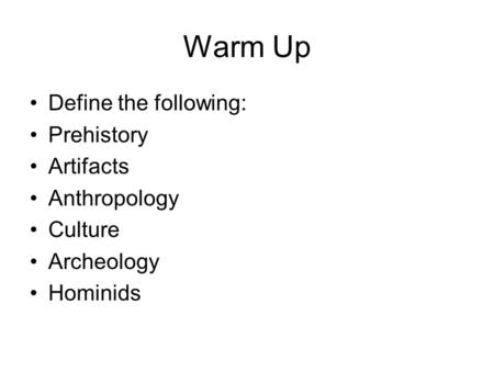 Warm Up Define the following: Prehistory Artifacts Anthropology