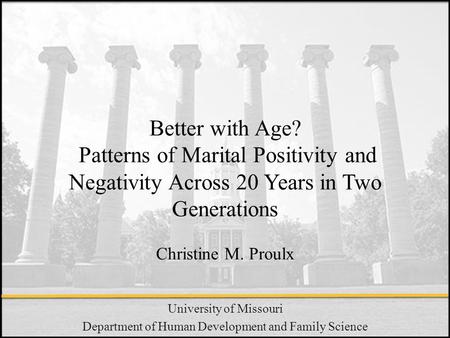 University of Missouri Department of Human Development and Family Science Better with Age? Patterns of Marital Positivity and Negativity Across 20 Years.