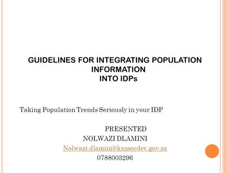 GUIDELINES FOR INTEGRATING POPULATION INFORMATION INTO IDPs Taking Population Trends Seriously in your IDP PRESENTED NOLWAZI DLAMINI