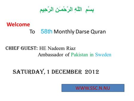 بِسْمِ اللّهِ الرَّحْمـَنِ الرَّحِيم Welcome To 58th Monthly Darse Quran SATURDAY, 1 dECEMBER 2012 WWW.SSC.N.NU Chief Guest: HE Nadeem Riaz Ambassador.