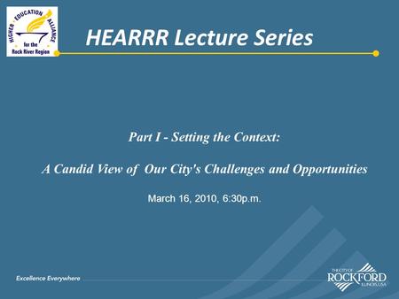 Part I - Setting the Context: A Candid View of Our City's Challenges and Opportunities March 16, 2010, 6:30p.m. HEARRR Lecture Series.