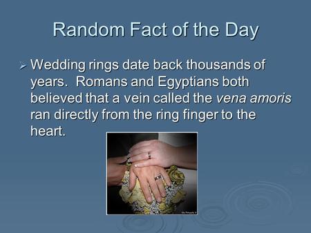 Random Fact of the Day  Wedding rings date back thousands of years. Romans and Egyptians both believed that a vein called the vena amoris ran directly.