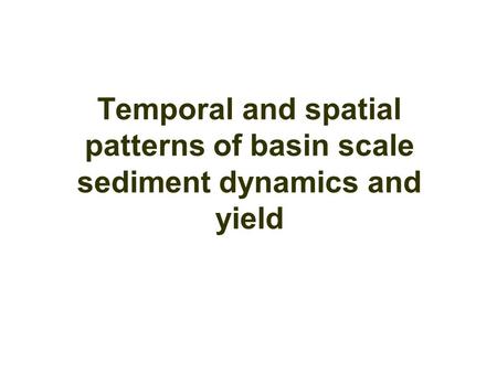 Temporal and spatial patterns of basin scale sediment dynamics and yield.