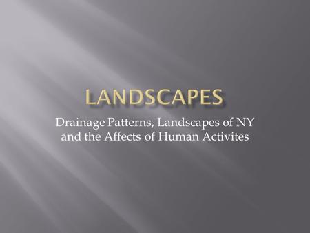 Drainage Patterns, Landscapes of NY and the Affects of Human Activites.