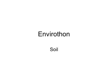 Envirothon Soil. Topics Soil Soil Formation Soil Texture Soil Color Organic Matter pH Salinity Soil Air Compaction/Shrink-Swell Drainage Erosion Soil.