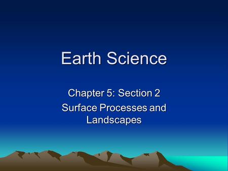Chapter 5: Section 2 Surface Processes and Landscapes