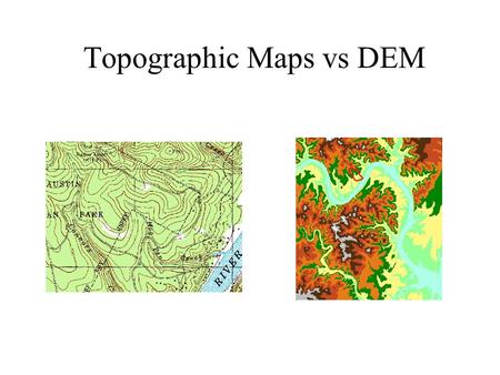 Topographic Maps vs DEM. Topographic Map 1:24,000 Scale  20 ft contour 100 ft contour Stream Center Line.