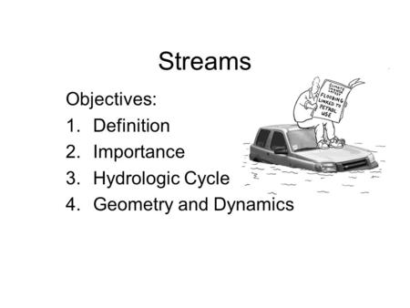 Streams Objectives: 1.Definition 2.Importance 3.Hydrologic Cycle 4.Geometry and Dynamics.