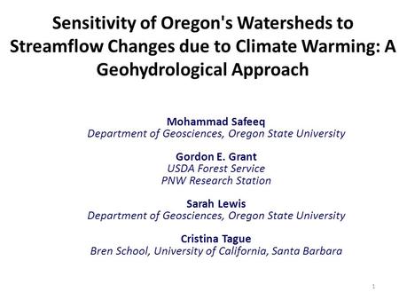 Sensitivity of Oregon's Watersheds to Streamflow Changes due to Climate Warming: A Geohydrological Approach Mohammad Safeeq Department of Geosciences,