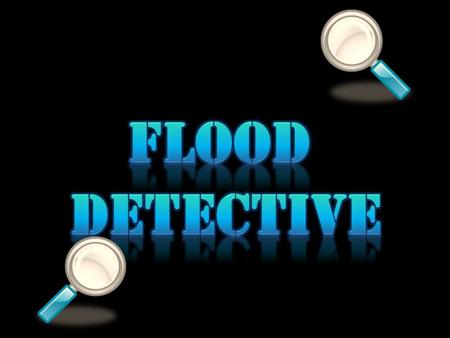 The Boss needs some new flood detectives…… Can you do the job? Complete the levels by finding out about flooding in your local area to get your badge!