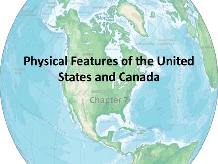 Physical Features of the United States and Canada Chapter 7.