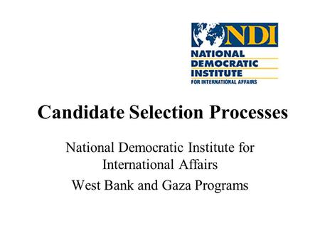 Candidate Selection Processes National Democratic Institute for International Affairs West Bank and Gaza Programs.