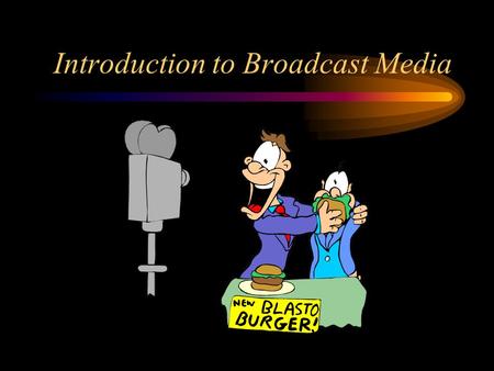 Introduction to Broadcast Media. Objectives: Identify what an advertising campaign is Explain the roles of an advertising agency Explain the basic parts.