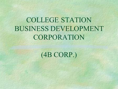 COLLEGE STATION BUSINESS DEVELOPMENT CORPORATION (4B CORP.)