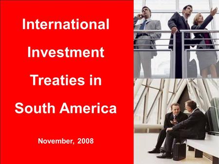 International Investment Treaties in South America November, 2008.