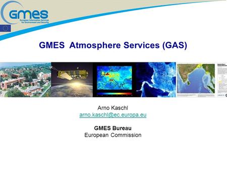 GMES Atmosphere Services (GAS) Arno Kaschl GMES Bureau European Commission.