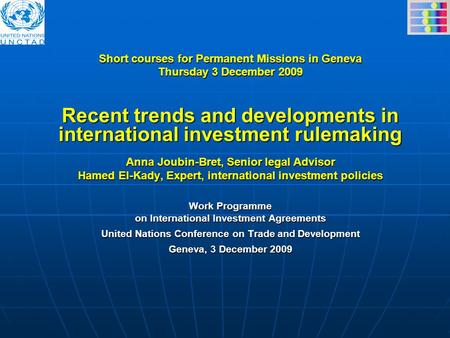 Short courses for Permanent Missions in Geneva Thursday 3 December 2009 Recent trends and developments in international investment rulemaking Anna Joubin-Bret,