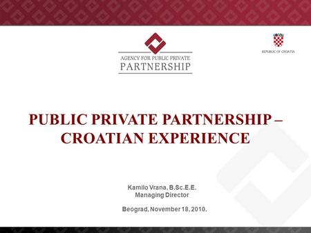 PUBLIC PRIVATE PARTNERSHIP – CROATIAN EXPERIENCE Kamilo Vrana, B.Sc.E.E. Managing Director Beograd, November 18, 2010.
