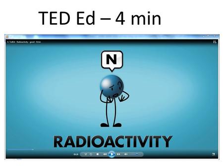 TED Ed – 4 min. 238 92 U → 234 90 Th + 4 2 He + ɣ Write a nuclear reaction for… Uranium-238 decays into Thorium-234: 92 = 90 + 2 (conservation of atomic.
