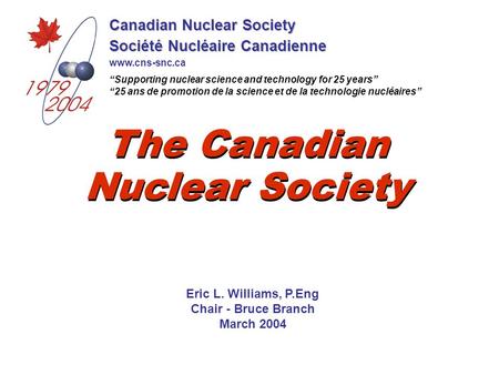 Canadian Nuclear Society Société Nucléaire Canadienne “Supporting nuclear science and technology for 25 years” “25 ans de promotion de la science et de.