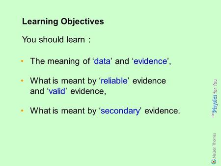The meaning of ‘data’ and ‘evidence’, What is meant by ‘reliable’ evidence and ‘valid’ evidence, What is meant by ‘secondary’ evidence. Learning Objectives.