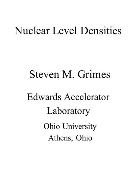 Nuclear Level Densities Edwards Accelerator Laboratory Steven M. Grimes Ohio University Athens, Ohio.