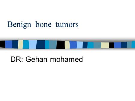 Benign bone tumors DR: Gehan mohamed. Benign bone tumors Osteoma osteoid osteoma giant osteoid osteoma (osteoblastoma) osteochondroma.