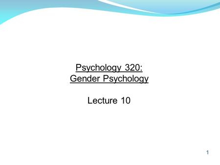1 Psychology 320: Gender Psychology Lecture 10. 2 2. What are gender ideologies? History of Research on Gender Psychology, Gender Ideologies and Sex Stereotypes.