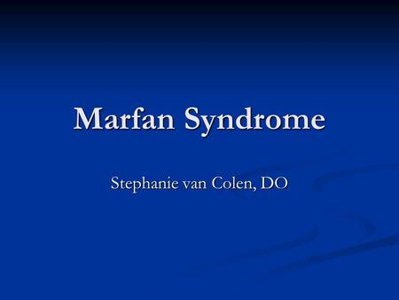 Marfan Syndrome Stephanie van Colen, DO.
