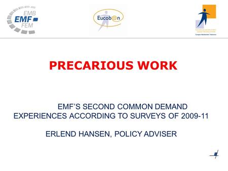 PRECARIOUS WORK EMF’S SECOND COMMON DEMAND EXPERIENCES ACCORDING TO SURVEYS OF 2009-11 ERLEND HANSEN, POLICY ADVISER.