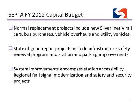SEPTA FY 2012 Capital Budget  Normal replacement projects include new Silverliner V rail cars, bus purchases, vehicle overhauls and utility vehicles 