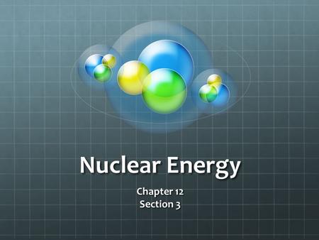 Nuclear Energy Chapter 12 Section 3. Standard S 6.6.a Students know the utility of energy sources is determined by factors that are involved in converting.