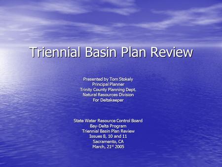 Triennial Basin Plan Review Presented by Tom Stokely Principal Planner Trinity County Planning Dept. Natural Resources Division For Deltakeeper State Water.