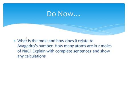  What is the mole and how does it relate to Avagadro’s number. How many atoms are in 2 moles of NaCl. Explain with complete sentences and show any calculations.
