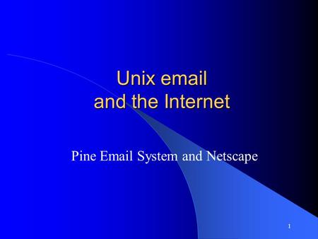 1 Unix email and the Internet Pine Email System and Netscape.