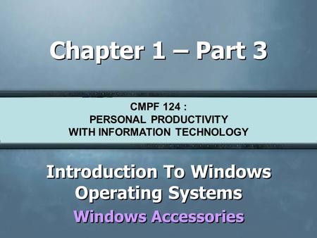 CMPF124 Personal Productivity with Information Technology Chapter 1 – Part 3 Introduction To Windows Operating Systems Windows Accessories Introduction.