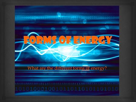 What are the different forms of energy?.   Energy makes change possible.  We use it to do things for us.  It moves cars along the road and boats over.