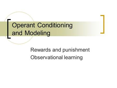 Operant Conditioning and Modeling Rewards and punishment Observational learning.