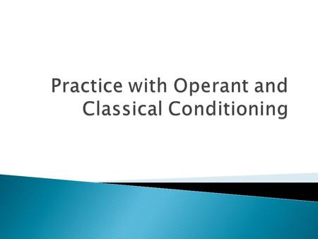 Practice with Operant and Classical Conditioning