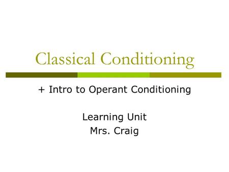 Classical Conditioning + Intro to Operant Conditioning Learning Unit Mrs. Craig.